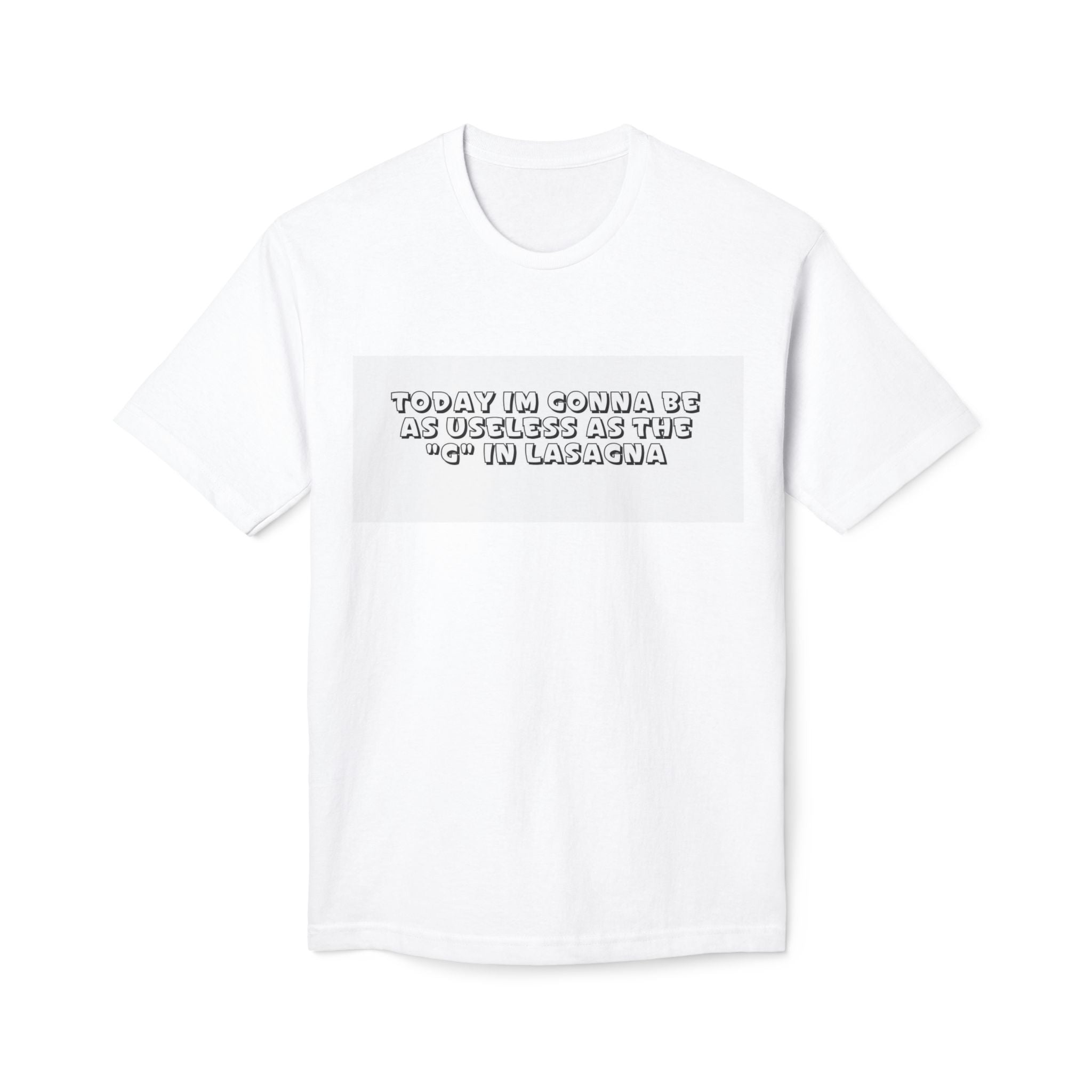 Funny Graphic T-Shirt — “Today I’m Gonna Be as Useless as the ‘G’ in Lasagna”